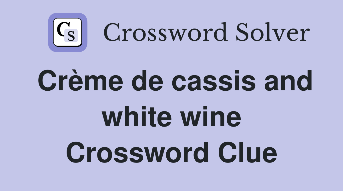 Crème de cassis and white wine Crossword Clue Answers Crossword Solver